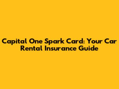 Capital One Spark Card: Your Car Rental Insurance Guide