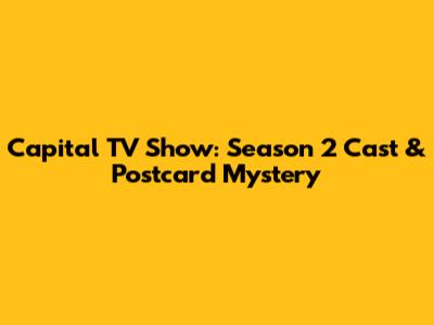 Capital TV Show: Season 2 Cast & Postcard Mystery