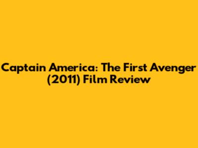 Captain America: The First Avenger (2011) Film Review