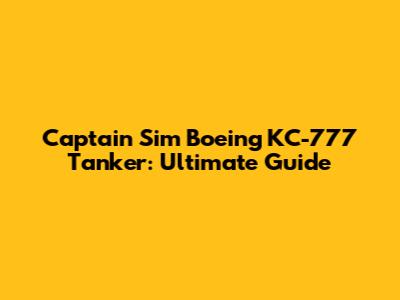 Captain Sim Boeing KC-777 Tanker: Ultimate Guide