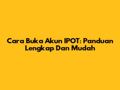 Cara Buka Akun IPOT: Panduan Lengkap Dan Mudah