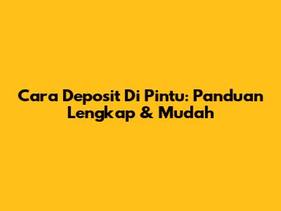 Cara Deposit Di Pintu: Panduan Lengkap & Mudah