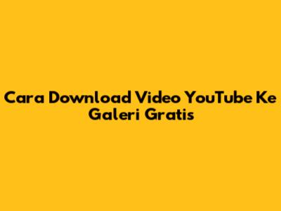 Cara Download Video YouTube Ke Galeri Gratis