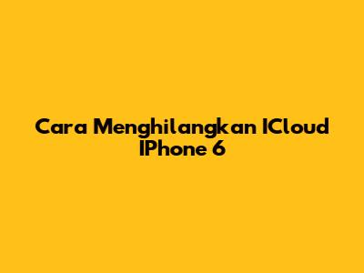 Cara Menghilangkan ICloud IPhone 6