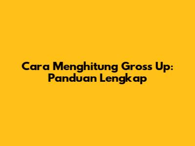 Cara Menghitung Gross Up: Panduan Lengkap