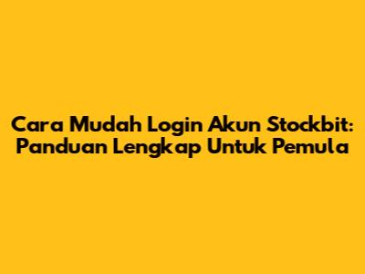 Cara Mudah Login Akun Stockbit: Panduan Lengkap Untuk Pemula