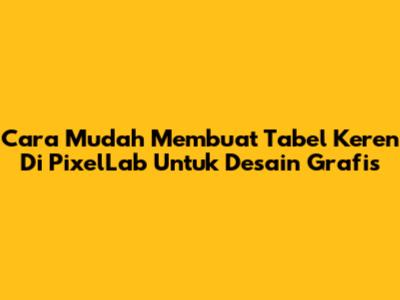 Cara Mudah Membuat Tabel Keren Di PixelLab Untuk Desain Grafis