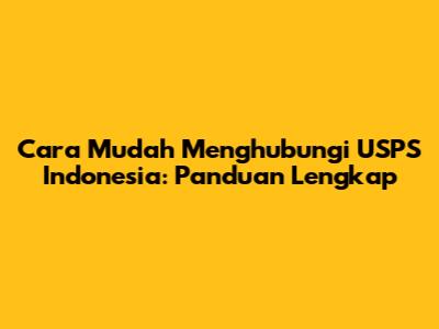 Cara Mudah Menghubungi USPS Indonesia: Panduan Lengkap