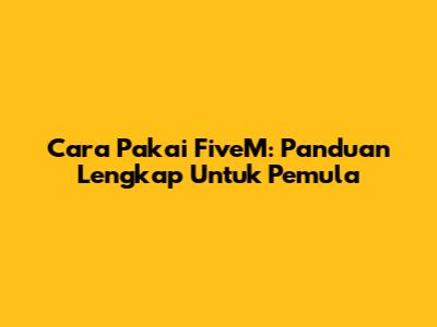 Cara Pakai FiveM: Panduan Lengkap Untuk Pemula
