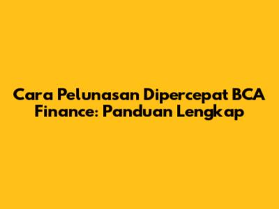Cara Pelunasan Dipercepat BCA Finance: Panduan Lengkap