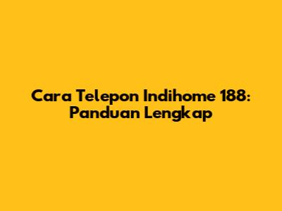 Cara Telepon Indihome 188: Panduan Lengkap