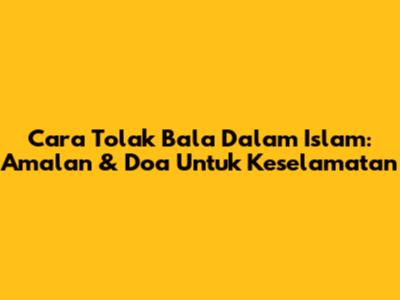 Cara Tolak Bala Dalam Islam: Amalan & Doa Untuk Keselamatan