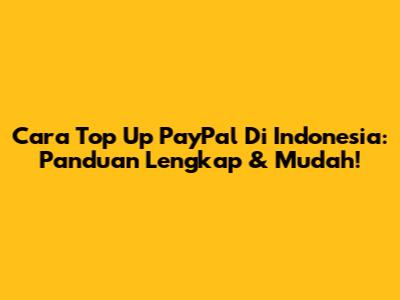 Cara Top Up PayPal Di Indonesia: Panduan Lengkap & Mudah!