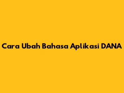 Cara Ubah Bahasa Aplikasi DANA