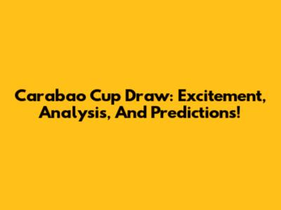 Carabao Cup Draw: Excitement, Analysis, And Predictions!