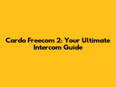 Cardo Freecom 2: Your Ultimate Intercom Guide