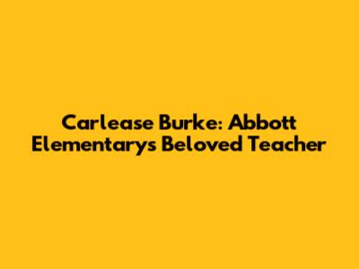 Carlease Burke: Abbott Elementary's Beloved Teacher
