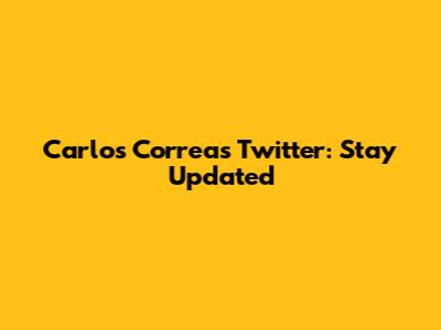Carlos Correa's Twitter: Stay Updated