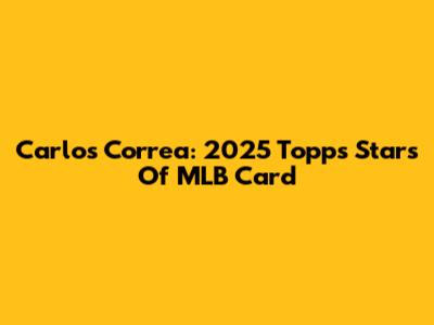 Carlos Correa: 2025 Topps Stars Of MLB Card