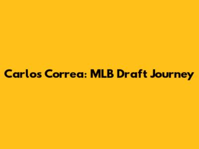 Carlos Correa: MLB Draft Journey