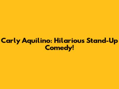 Carly Aquilino: Hilarious Stand-Up Comedy!