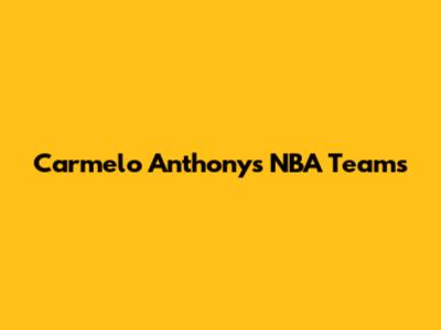Carmelo Anthony's NBA Teams