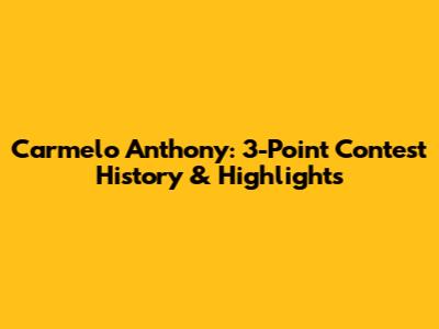 Carmelo Anthony: 3-Point Contest History & Highlights