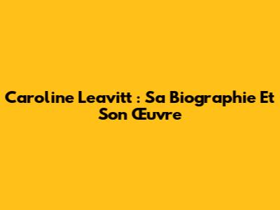 Caroline Leavitt : Sa Biographie Et Son Œuvre
