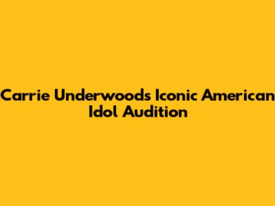 Carrie Underwood's Iconic American Idol Audition