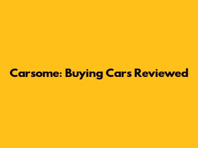 Carsome: Buying Cars Reviewed