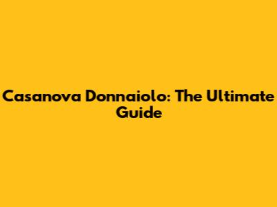 Casanova Donnaiolo: The Ultimate Guide