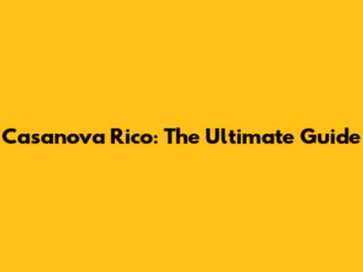 Casanova Rico: The Ultimate Guide