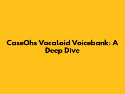 CaseOh's Vocaloid Voicebank: A Deep Dive