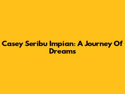 Casey Seribu Impian: A Journey Of Dreams