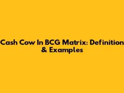 Cash Cow In BCG Matrix: Definition & Examples