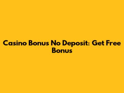 Casino Bonus No Deposit: Get Free Bonus
