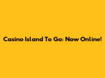Casino Island To Go: Now Online!