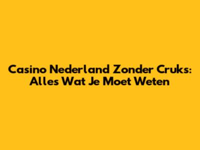 Casino Nederland Zonder Cruks: Alles Wat Je Moet Weten