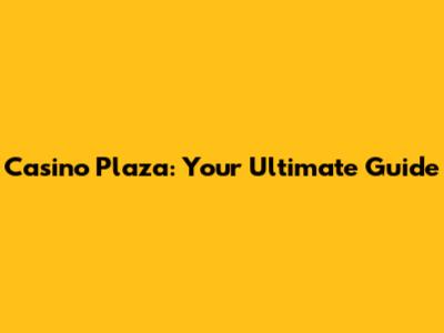 Casino Plaza: Your Ultimate Guide