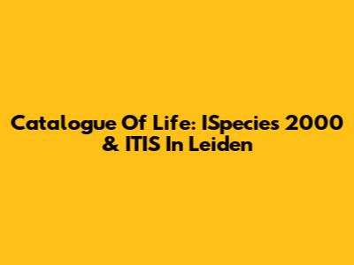 Catalogue Of Life: ISpecies 2000 & ITIS In Leiden