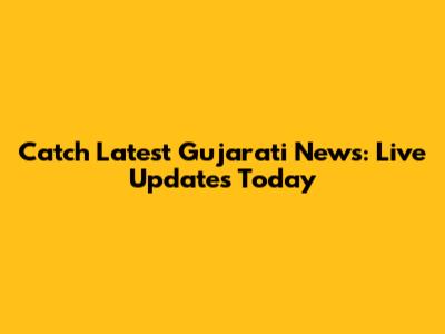 Catch Latest Gujarati News: Live Updates Today