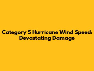 Category 5 Hurricane Wind Speed: Devastating Damage