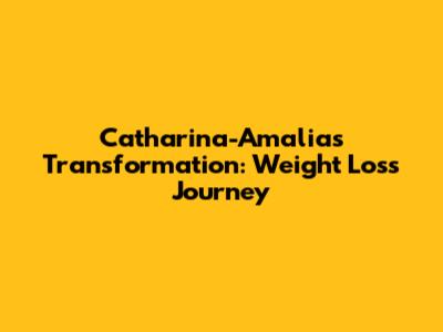 Catharina-Amalia's Transformation: Weight Loss Journey