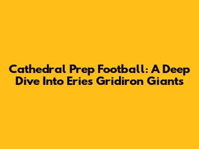 Cathedral Prep Football: A Deep Dive Into Erie's Gridiron Giants