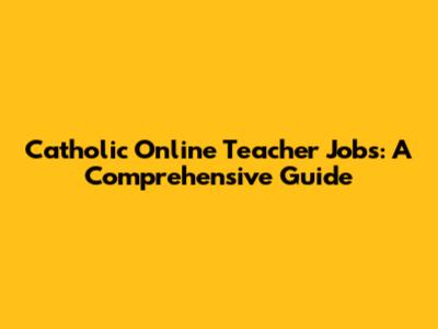 Catholic Online Teacher Jobs: A Comprehensive Guide