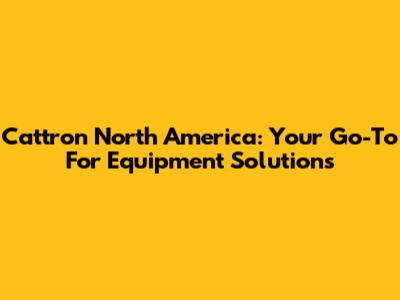 Cattron North America: Your Go-To For Equipment Solutions