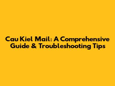 Cau Kiel Mail: A Comprehensive Guide & Troubleshooting Tips