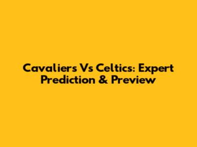Cavaliers Vs Celtics: Expert Prediction & Preview