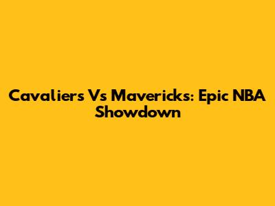 Cavaliers Vs Mavericks: Epic NBA Showdown