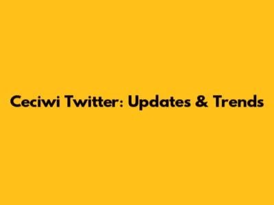 Ceciwi Twitter: Updates & Trends